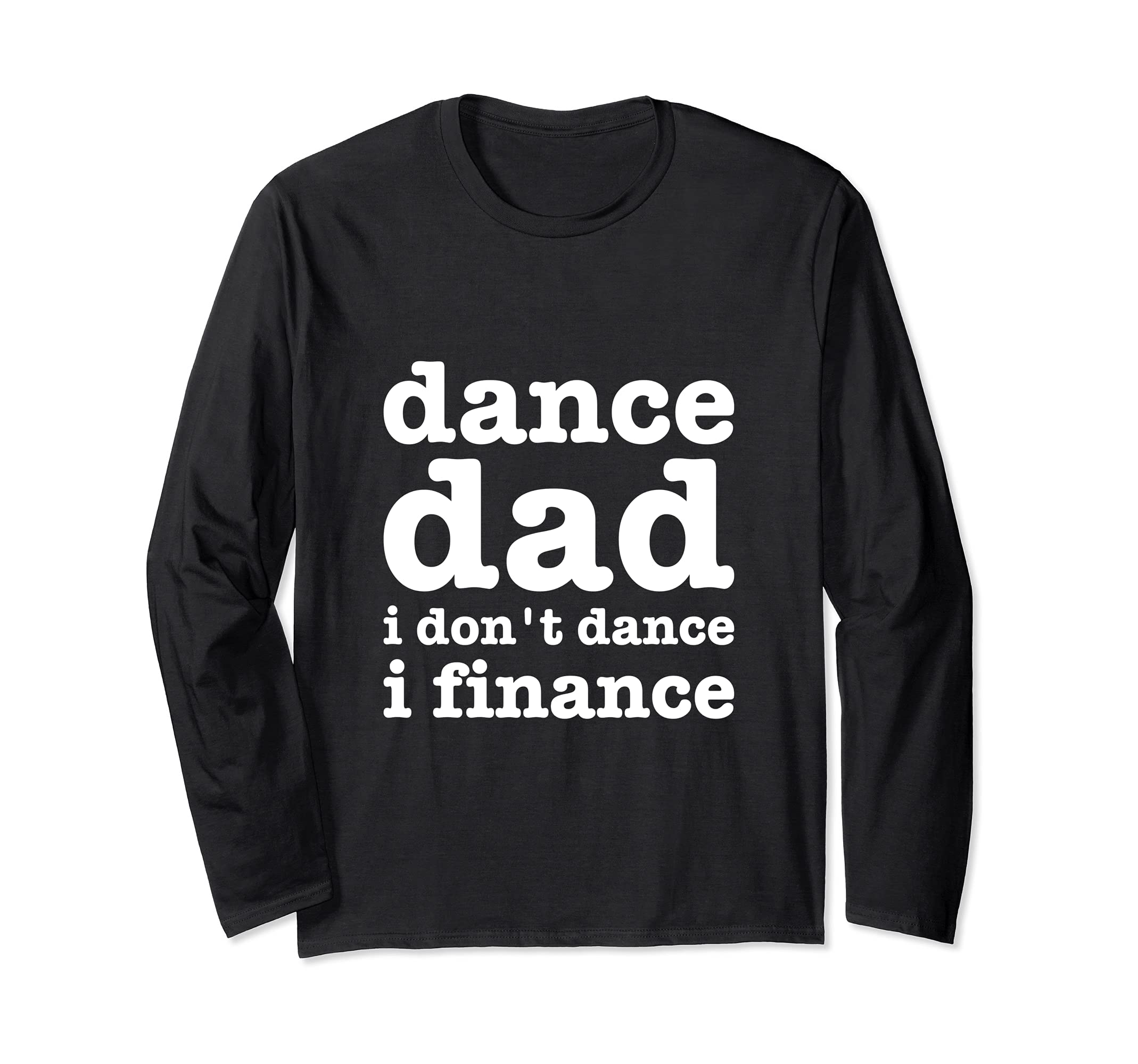 I Don't Dance I Finance - Funny Dancer - Dancing - Dance Dad Long Sleeve T-Shirt