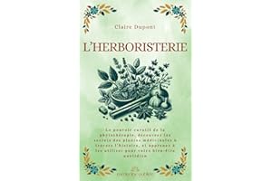 L’Herboristerie: Le pouvoir curatif de la phytothérapie, découvrez les secrets des plantes médicinales à travers l’histoire, 