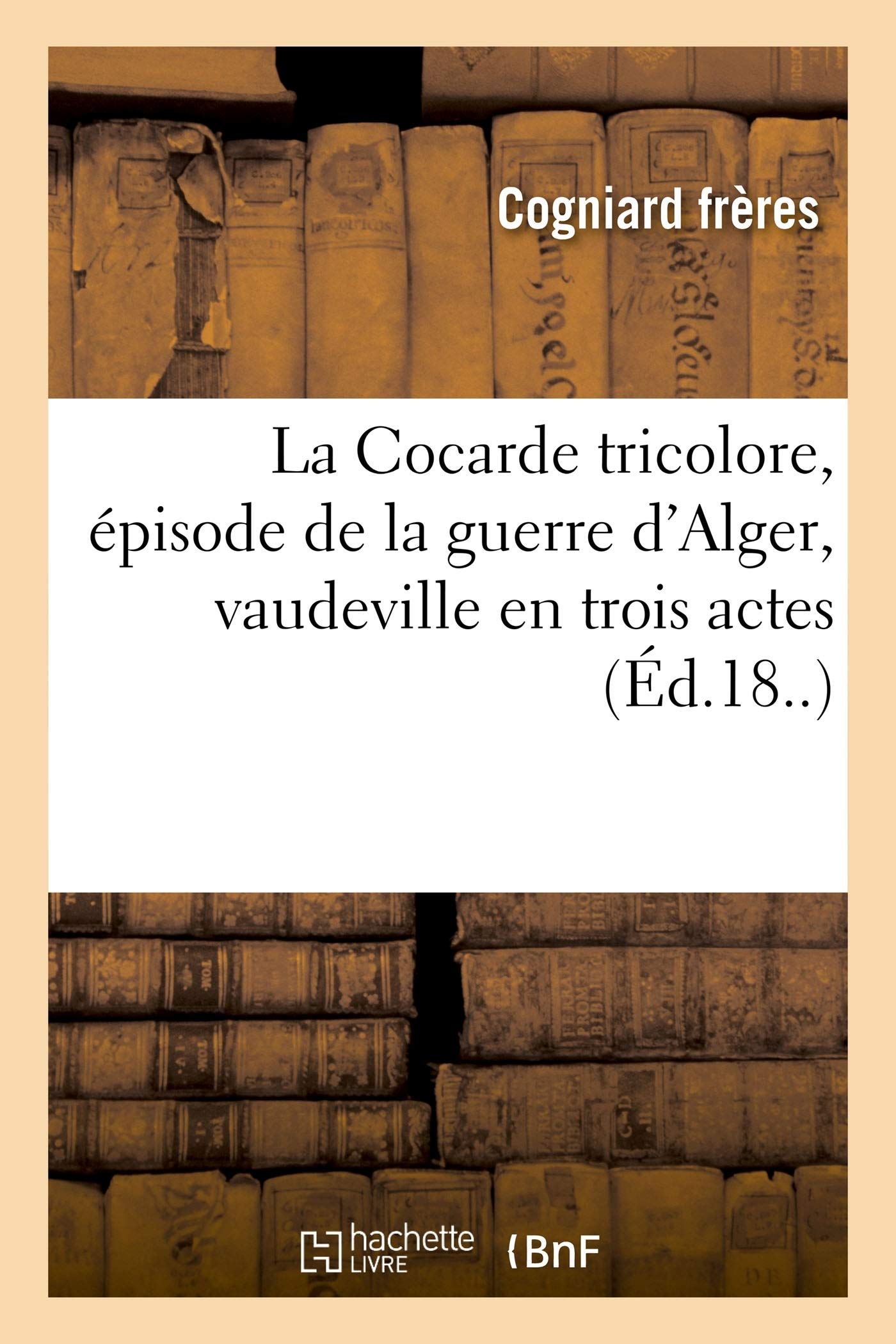 La Cocarde Tricolore Episode De La Guerre D Alger Vaudeville En Trois Actes French Edition Cogniard Freres Amazon Com Books