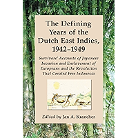 The Defining Years of the Dutch East Indies, 1942-1949: Survivors' Accounts of Japanese Invasion and Enslavement of… book cover
