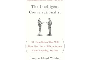 The Intelligent Conversationalist: 31 Cheat Sheets That Will Show You How to Talk to Anyone About Anything, Anytime