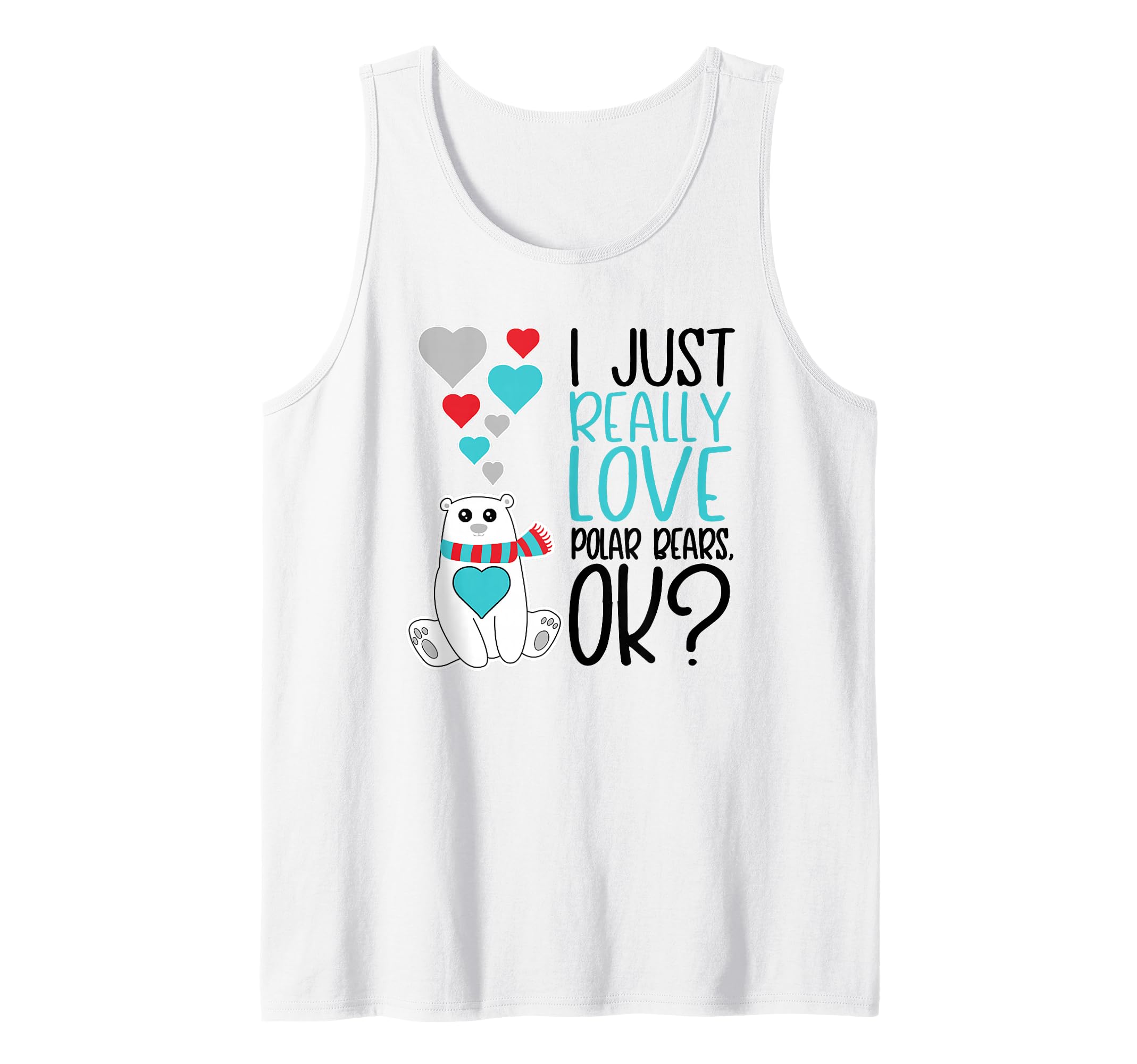 I Just Really Love Polar Bears OK - Cute Polar Bear Lover Tank Top