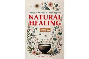 Barbara O'Neill's Teachings on Natural Healing: A Beginner's Guide to Mastering Self-Healing, Inspired by the Principles of D