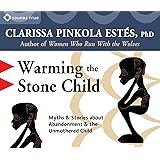 Warming the Stone Child: Myths & Stories about Abandonment and the Unmothered Child