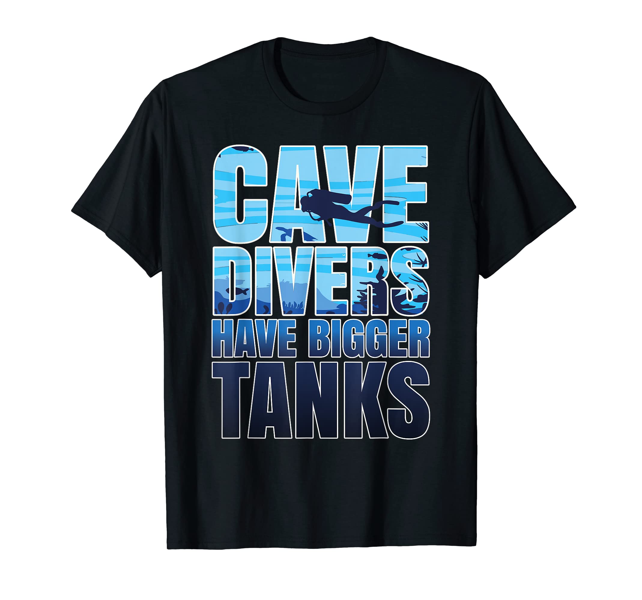 Cave Divers Have Bigger Tanks Diving Scuba Diver T-Shirt