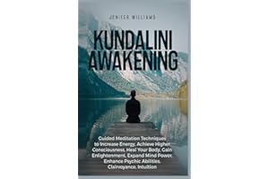 Kundalini Awakening: Guided Meditation Techniques to Increase Energy, Achieve Higher Consciousness, Heal Your Body, Gain Enlightenment, Expand Mind Power, Enhance Psychic Abilities, Intuition