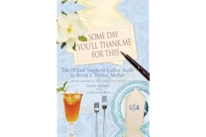 Some Day You'll Thank Me for This: The Official Southern Ladies' Guide to Being a "Perfect" Mother