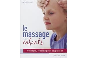 LE MASSAGE DES ENFANTS : MASSAGE, REFLEXOLOGIE ETACUPRESSION POUR LES ENFANTS DE 4 A 12 ANS