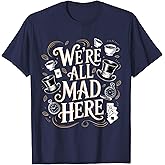 We're All Mad Here Alice in Wonderland Quote T-Shirt