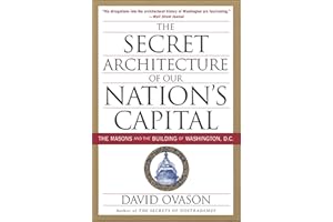 The Secret Architecture of Our Nation's Capital: The Masons and the Building of Washington, D.C.