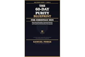 The 60-Day Purity Blueprint for Christian Men: Deep Sexual Discipline, Emotional Mastery, and Long-Term Freedom from Pornogra