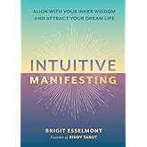 Intuitive Manifesting: Align with Your Inner Wisdom and Attract Your Dream Life