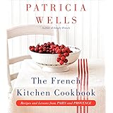 The French Kitchen Cookbook: Recipes and Lessons from Paris and Provence