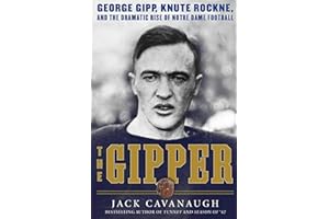 The Gipper: George Gipp, Knute Rockne, and the Dramatic Rise of Notre Dame Football