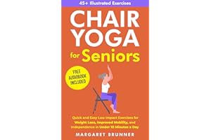 Chair Yoga for Seniors: Quick and Easy Low Impact Exercises for Weight Loss, Improved Mobility and Independence in Under 10 M