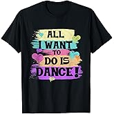 All I Want to Do is Dance Hip Hop Hiphop Dancer Breakdancing T-Shirt