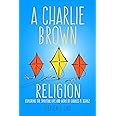 A Charlie Brown Religion: Exploring the Spiritual Life and Work of Charles M. Schulz (Great Comics Artists)