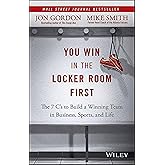 You Win in the Locker Room First: The 7 C's to Build a Winning Team in Business, Sports, and Life (Jon Gordon)
