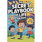 The Secret Playbook of Life for Boys.: A Guide to Confidence, Character, and Everyday Life Skills