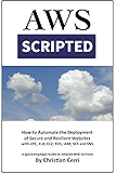 AWS Scripted: How to Automate the Deployment of Secure and Resilient Websites with Amazon Web Services VPC, ELB, EC2, RDS, IAM, SES and SNS