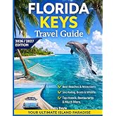 FLORIDA KEYS TRAVEL GUIDE 2026/2027: A Road Trip Companion to Key Largo, Islamorada, Marathon &amp; Key West &mdash; Beaches, Snorkeling, Scenic Drives, Hidden Gems &amp; Maps
