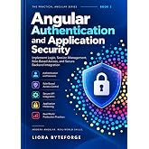 Angular Authentication and Application Security: Implement Login, Session Management, Role-Based Access, and Secure Backend Integration (The Practical Angular 22 Series Book 3)