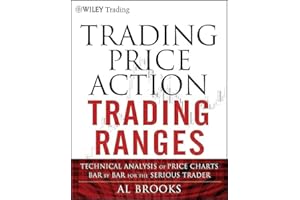 Trading Price Action Trading Ranges: Technical Analysis of Price Charts Bar by Bar for the Serious Trader