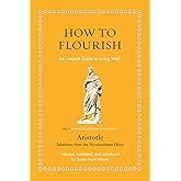 How to Flourish: An Ancient Guide to Living Well (Ancient Wisdom for Modern Readers)