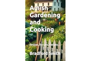 Amish Gardening and Cooking: Recipes, Recipes, Recipes...