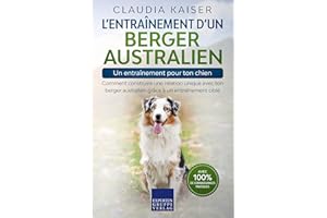 L’entraînement d’un berger australien – un entraînement pour ton chien: Comment construire une relation unique avec ton berge