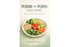 Perdre du Poids Sans Sport : La Méthode Simple pour Maigrir Sans Régime, Sans Compter les Calories et Ne Plus Jamais Reprendr