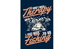 I Don't Need Therapy I Just Need To Go Fishing: Fishing Related Joke Gift For Fishing Enthusiasts.Fly and Ice Fishing Log Boo