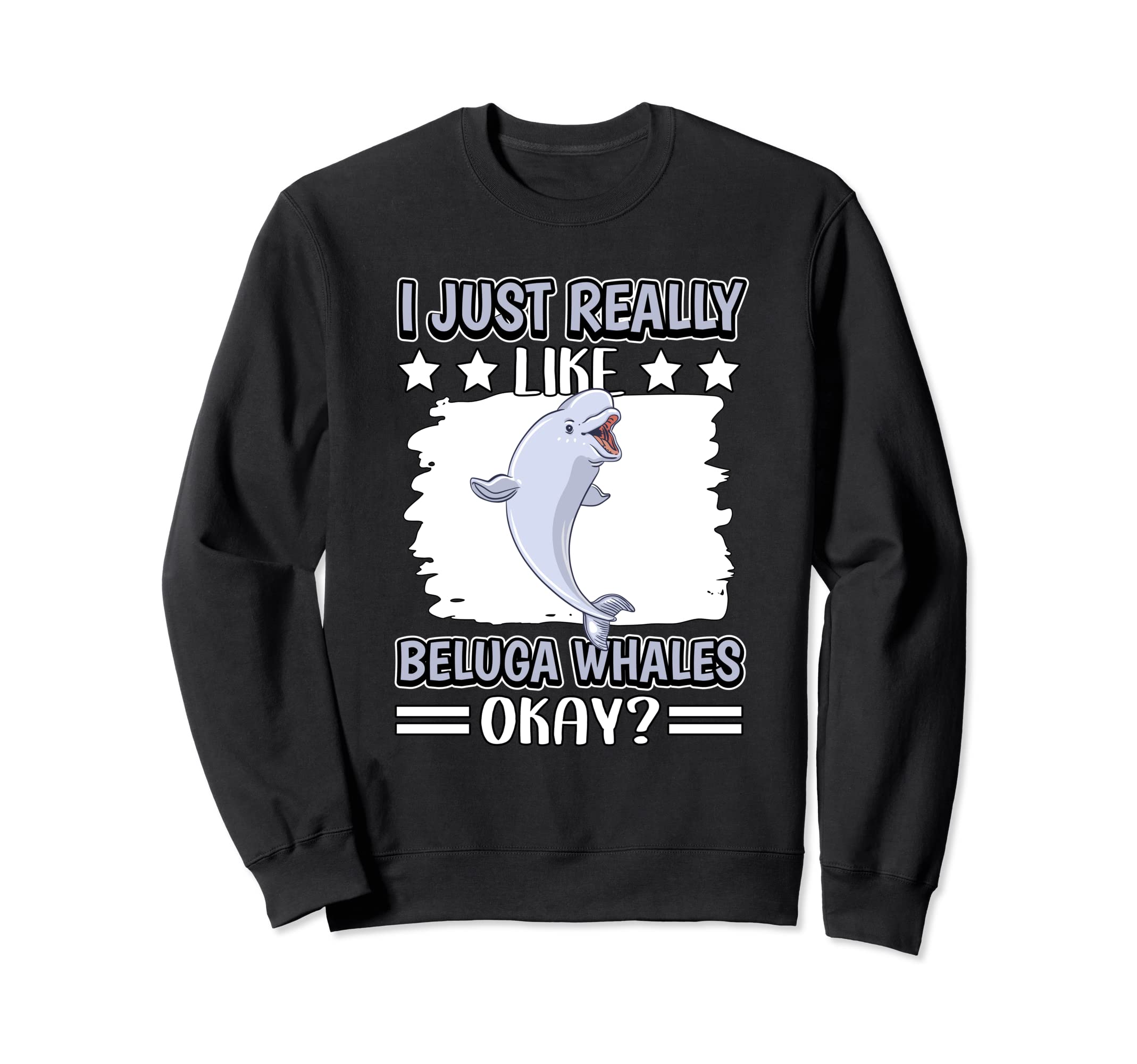 I Just Really Like Beluga Whales Okay Beluga Whale Sweatshirt