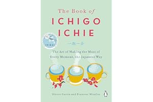The Book of Ichigo Ichie: The Art of Making the Most of Every Moment, the Japanese Way