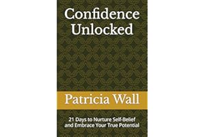 Confidence Unlocked: 21 Days to Nurture Self-Belief and Embrace Your True Potential