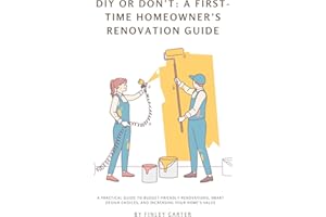 DIY or Don’t: A First-Time Homeowner’s Renovation Guide.: A Practical Guide to Budget-Friendly Renovations, Smart Design Choi