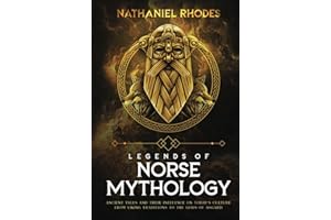 Legends of Norse Mythology: Ancient Tales and Their Influence on Today’s Culture From Viking Traditions to The Gods of Asgard