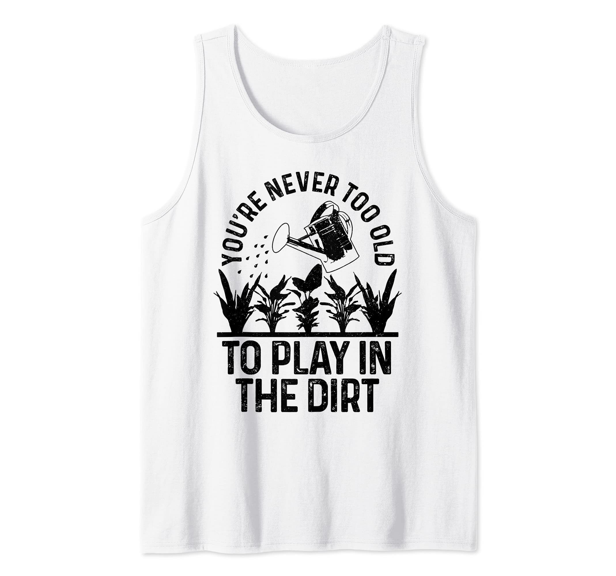 Gardening You're Never Too Old To Play In The Dirt Gardener Tank Top