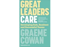 Great Leaders Care: Developing Safe, Resilient and Successful Teams