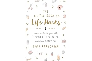 The Little Book of Life Hacks: How to Make Your Life Happier, Healthier, and More Beautiful