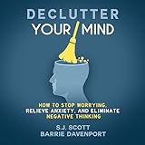 Declutter Your Mind: How to Stop Worrying, Relieve Anxiety, and Eliminate Negative Thinking