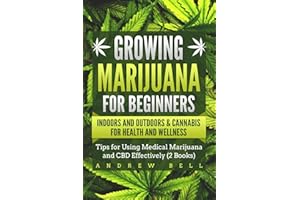 Growing Marijuana for Beginners Indoors and Outdoors & Cannabis for Health and Wellness: Tips for Using Medical Marijuana and CBD Effectively (2 Books)