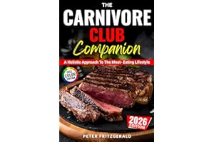 The Carnivore Club Companion: A Holistic Approach To The Meat-Eating Lifestyle