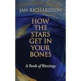 How the Stars Get in Your Bones: A Book of Blessings