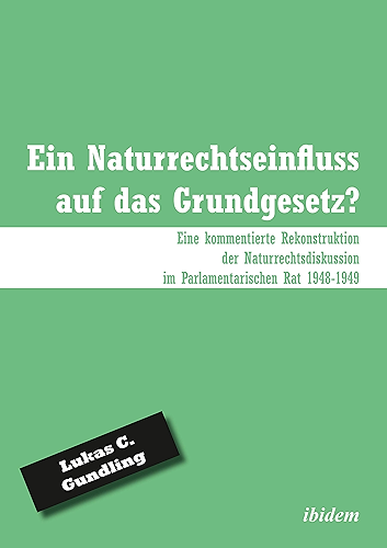 Download Ein Naturrechtseinfluss auf das Grundgesetz?: Eine kommentierte Rekonstruktion der Naturrechtsdiskussion im Parlamentarischen Rat 1948-1949 (German Edition) PDF