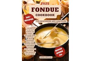 Fondue Cookbook: 260+ Recipes to Delight Guests and Family | Discover Swiss, European, Asian Traditions, Meat and Seafood Dishes, Vegetarian Wonders, Sweet Desserts for Kids and Holidays in One