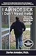I Am Not Sick, I Don't Need Help! How to Help Someone with Mental Illness Accept Treatment. 10th Anniversary Edition.