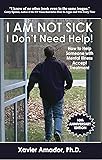 I Am Not Sick, I Don't Need Help! How to Help Someone with Mental Illness Accept Treatment. 10th Anniversary Edition.