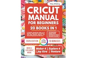 CRICUT MANUAL FOR BEGINNERS: The Complete Step-by-Step Guide to All Machines, Design Space, and Materials with Visual Tutoria