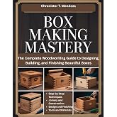 BOX MAKING MASTERY: The Complete Woodworking Guide to Designing, Building, and Finishing Beautiful Boxes